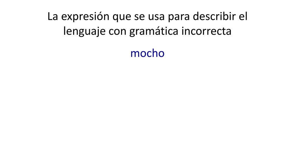 La expresión que se usa para describir el lenguaje con gramática incorrecta