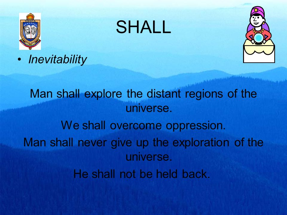 SHALL Inevitability. Man shall explore the distant regions of the universe. We shall overcome oppression.
