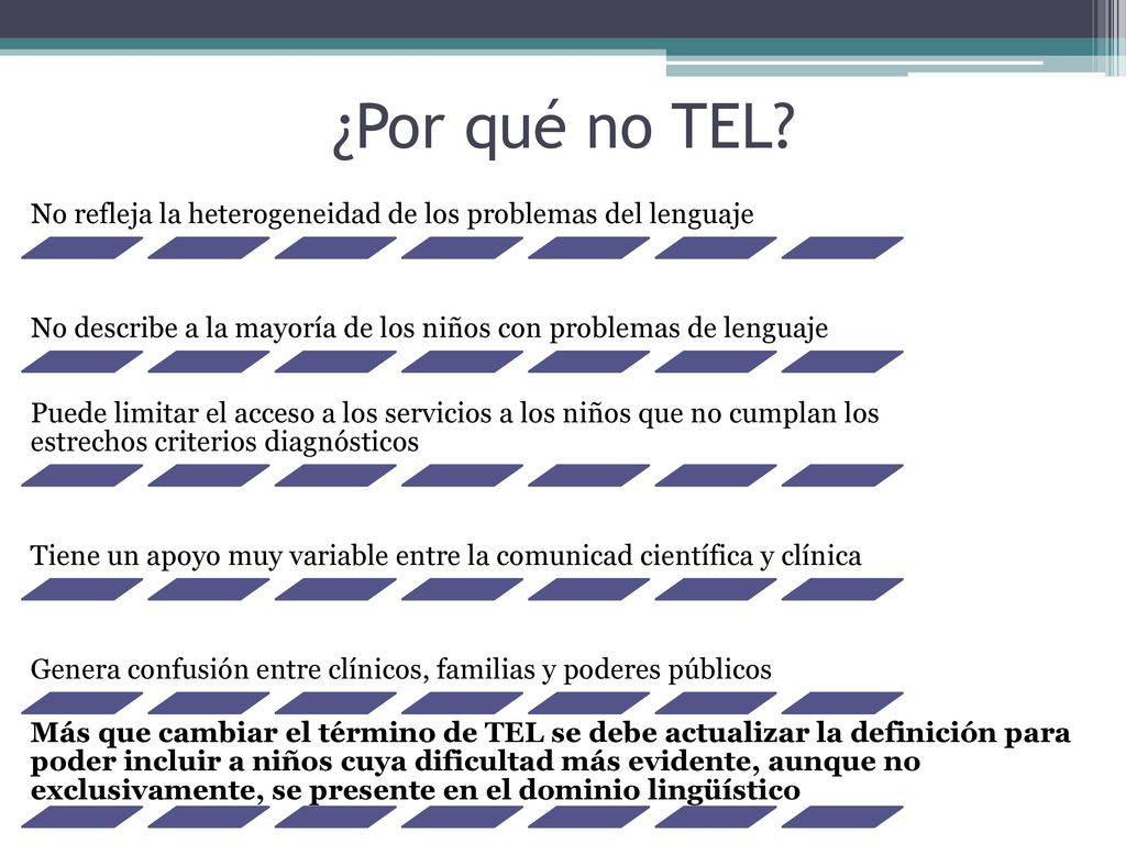 ¿Por qué no TEL No refleja la heterogeneidad de los problemas del lenguaje. No describe a la mayoría de los niños con problemas de lenguaje.