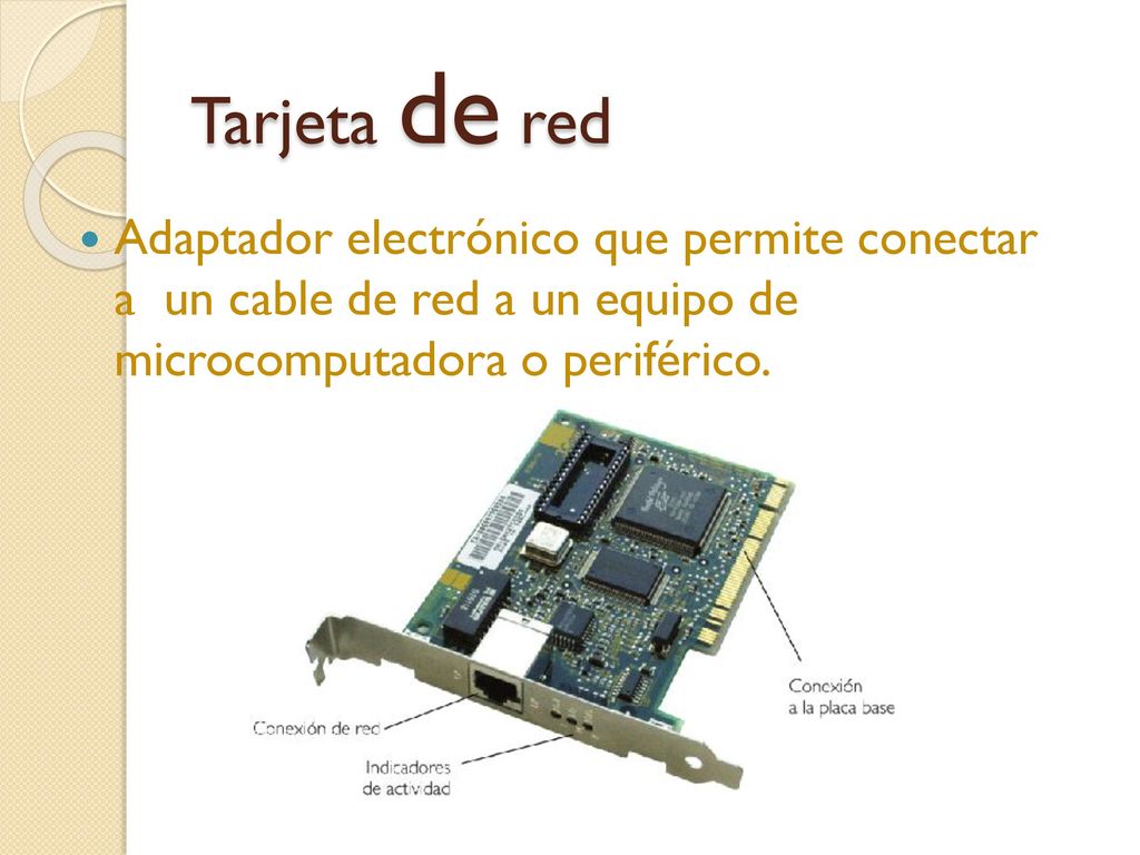 Tarjeta de red Adaptador electrónico que permite conectar a un cable de red a un equipo de microcomputadora o periférico.