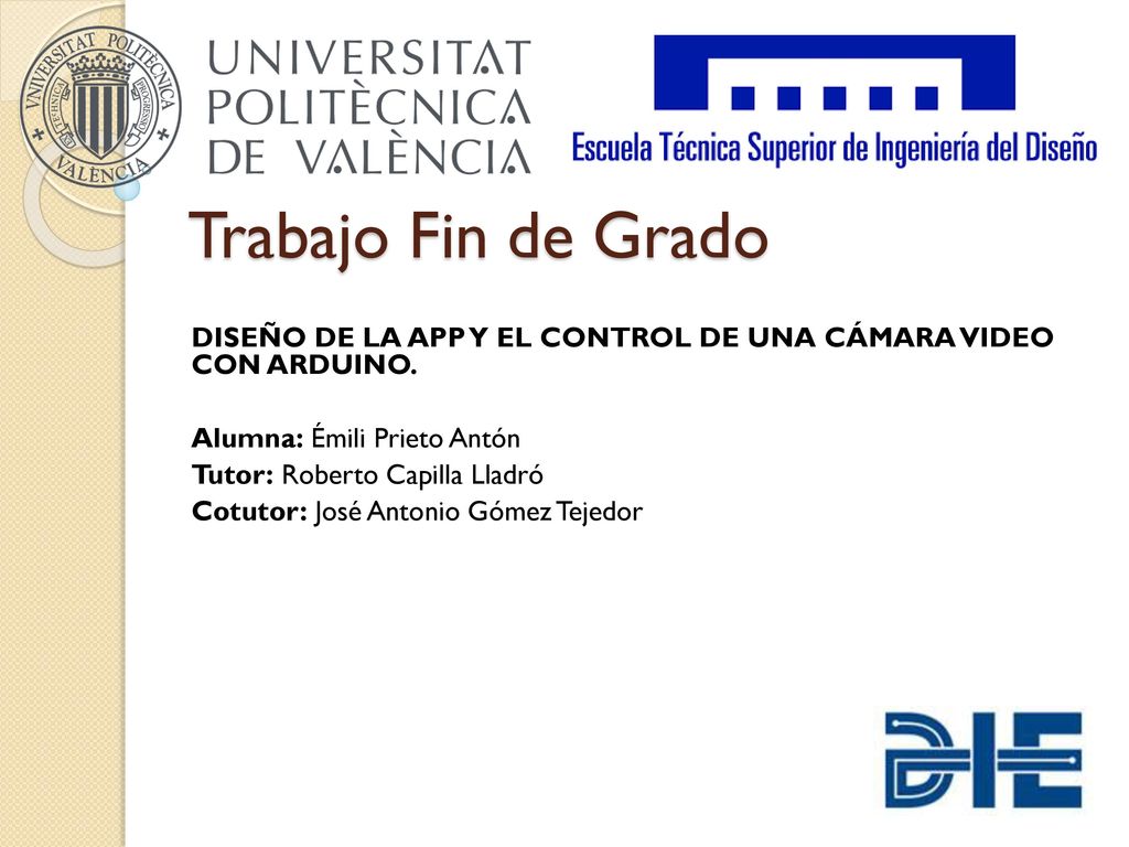 Trabajo Fin de Grado DISEÑO DE LA APP Y EL CONTROL DE UNA CÁMARA VIDEO CON ARDUINO. Alumna: Émili Prieto Antón.