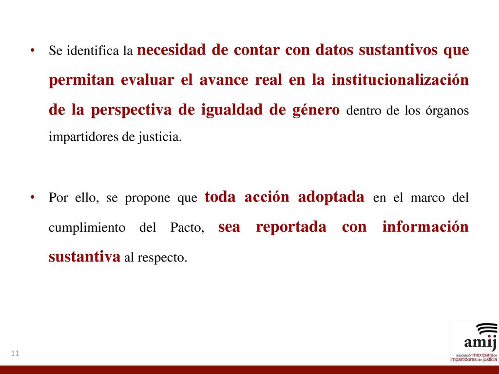 Se identifica la necesidad de contar con datos sustantivos que permitan evaluar el avance real en la institucionalización de la perspectiva de igualdad de género dentro de los órganos impartidores de justicia.