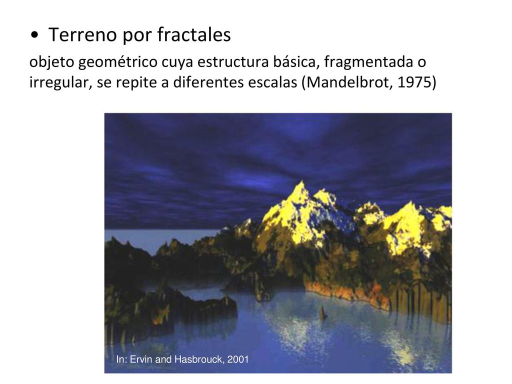 Terreno por fractales objeto geométrico cuya estructura básica, fragmentada o irregular, se repite a diferentes escalas (Mandelbrot, 1975)