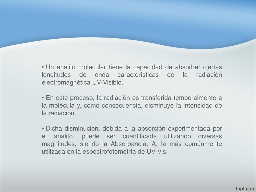 Un analito molecular tiene la capacidad de absorber ciertas longitudes de onda características de la radiación electromagnética UV-Visible.