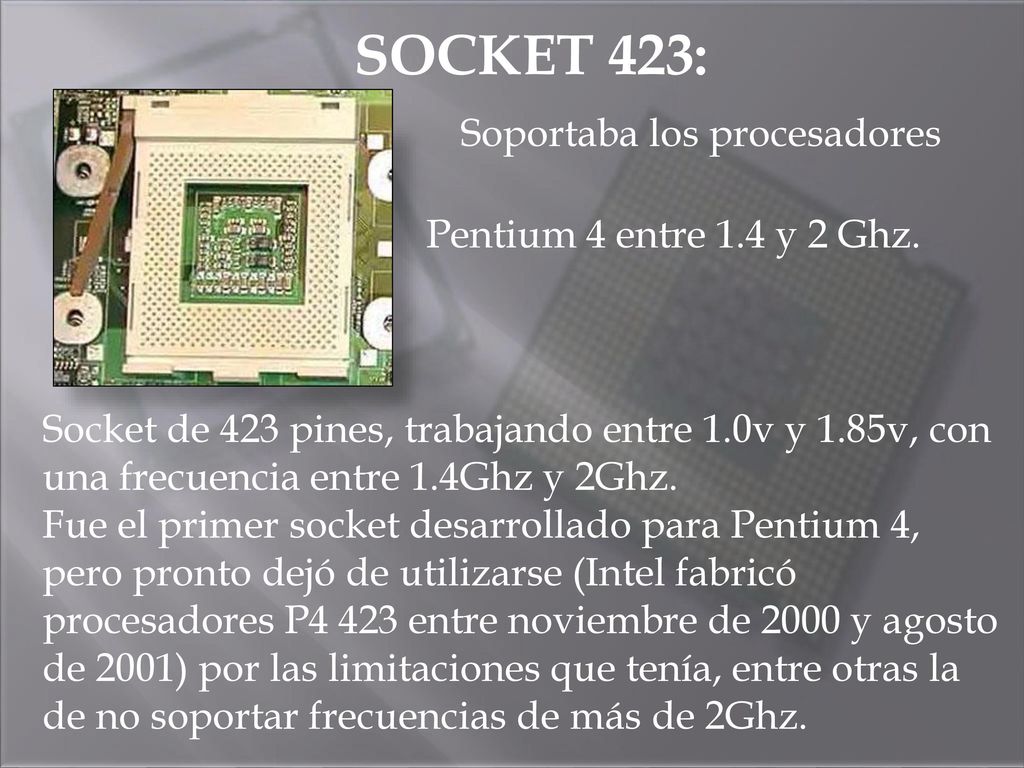 SOCKET 423: Soportaba los procesadores Pentium 4 entre 1.4 y 2 Ghz.