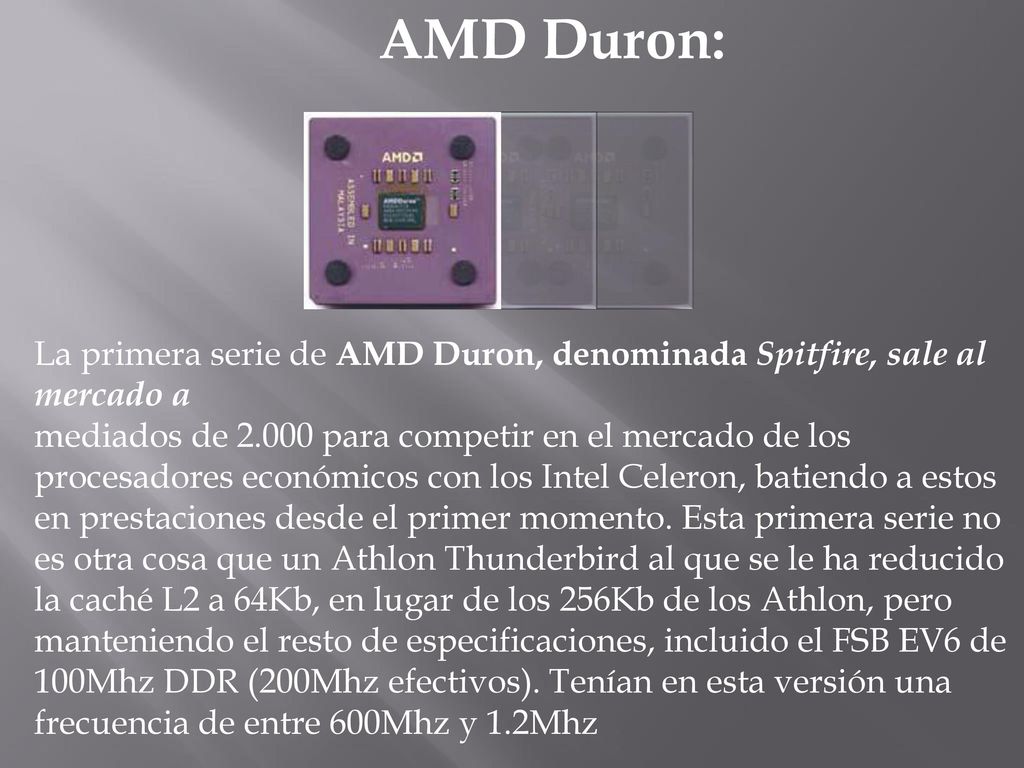 AMD Duron: La primera serie de AMD Duron, denominada Spitfire, sale al mercado a.