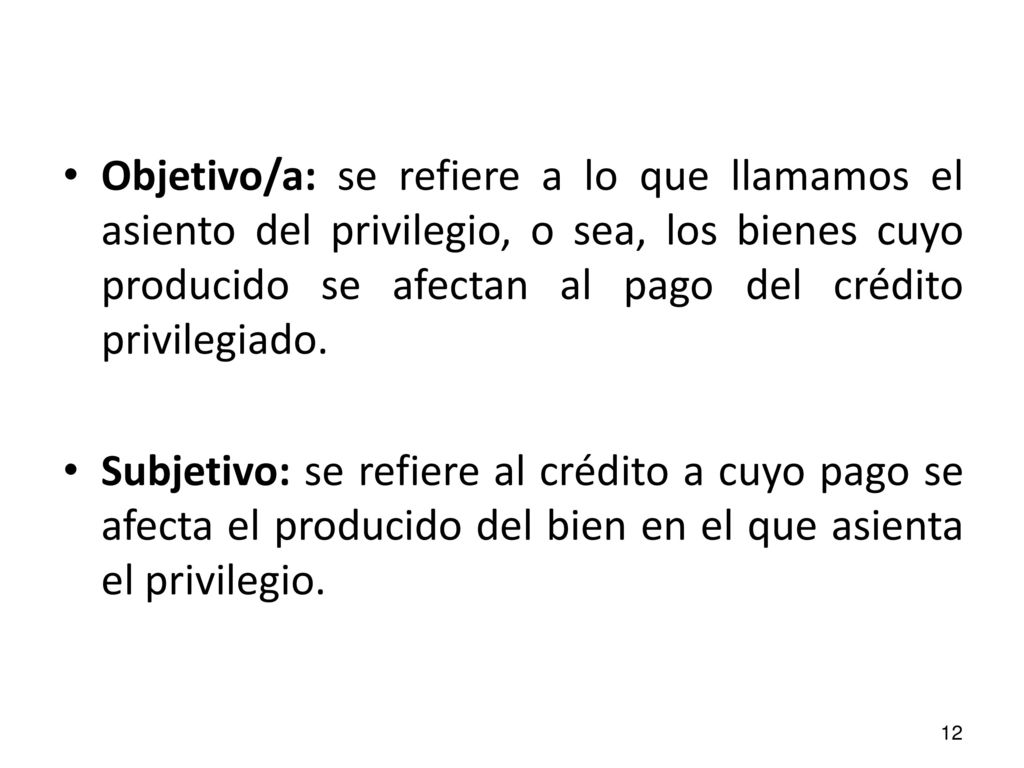 Objetivo/a: se refiere a lo que llamamos el asiento del privilegio, o sea, los bienes cuyo producido se afectan al pago del crédito privilegiado.