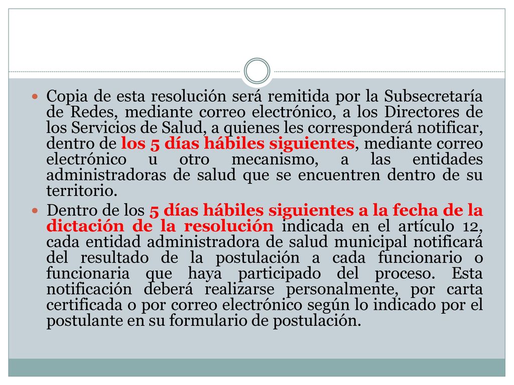 Copia de esta resolución será remitida por la Subsecretaría de Redes, mediante correo electrónico, a los Directores de los Servicios de Salud, a quienes les corresponderá notificar, dentro de los 5 días hábiles siguientes, mediante correo electrónico u otro mecanismo, a las entidades administradoras de salud que se encuentren dentro de su territorio.
