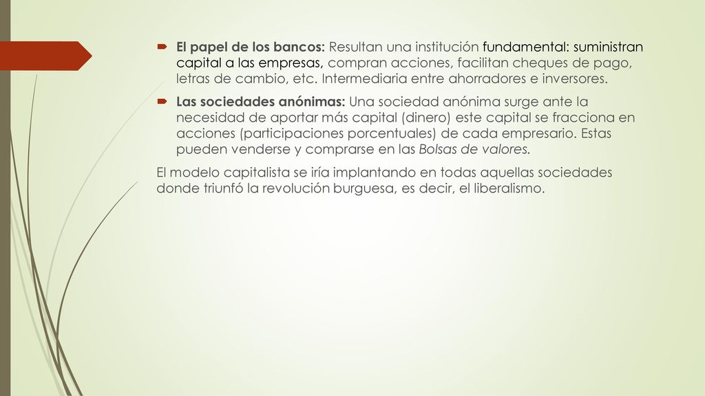 El papel de los bancos: Resultan una institución fundamental: suministran capital a las empresas, compran acciones, facilitan cheques de pago, letras de cambio, etc. Intermediaria entre ahorradores e inversores.