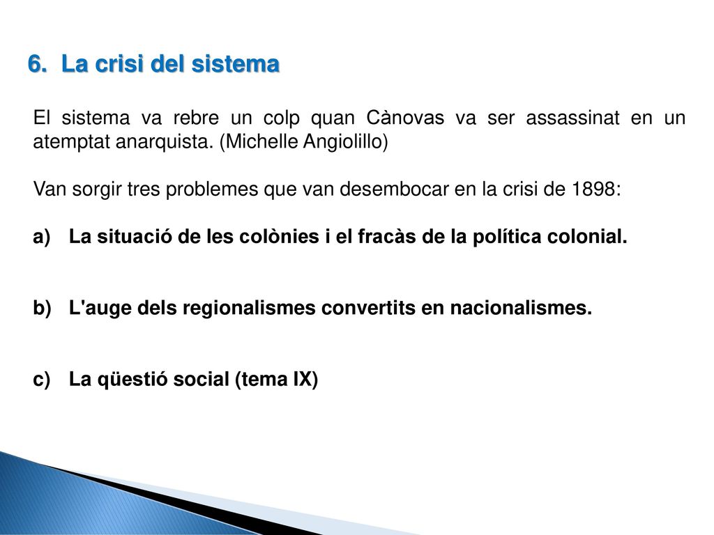 6. La crisi del sistema El sistema va rebre un colp quan Cànovas va ser assassinat en un atemptat anarquista. (Michelle Angiolillo)