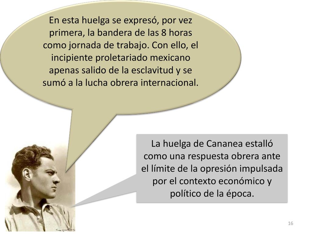 En esta huelga se expresó, por vez primera, la bandera de las 8 horas como jornada de trabajo. Con ello, el incipiente proletariado mexicano apenas salido de la esclavitud y se sumó a la lucha obrera internacional.