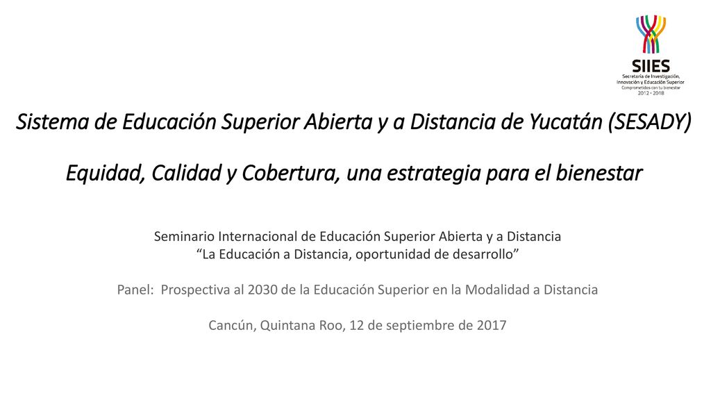 Sistema de Educación Superior Abierta y a Distancia de Yucatán (SESADY) Equidad, Calidad y Cobertura, una estrategia para el bienestar
