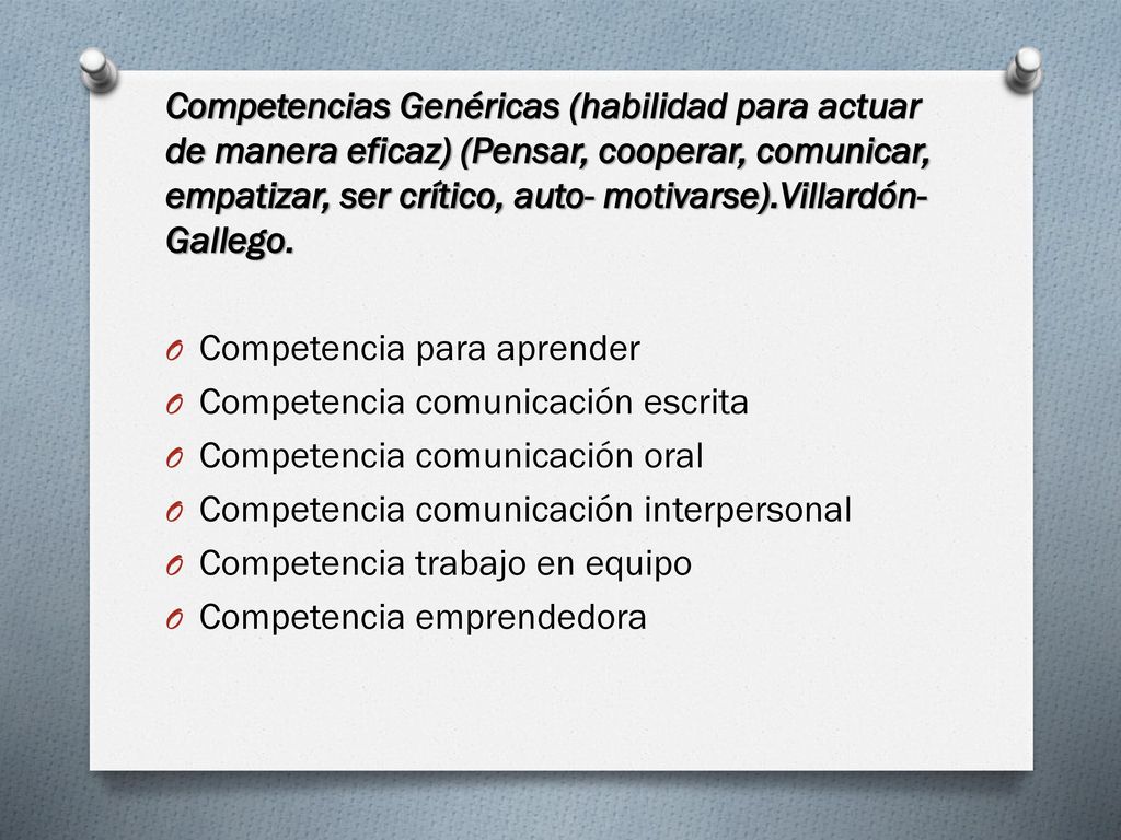 Competencias Genéricas (habilidad para actuar de manera eficaz) (Pensar, cooperar, comunicar, empatizar, ser crítico, auto- motivarse).Villardón-Gallego.