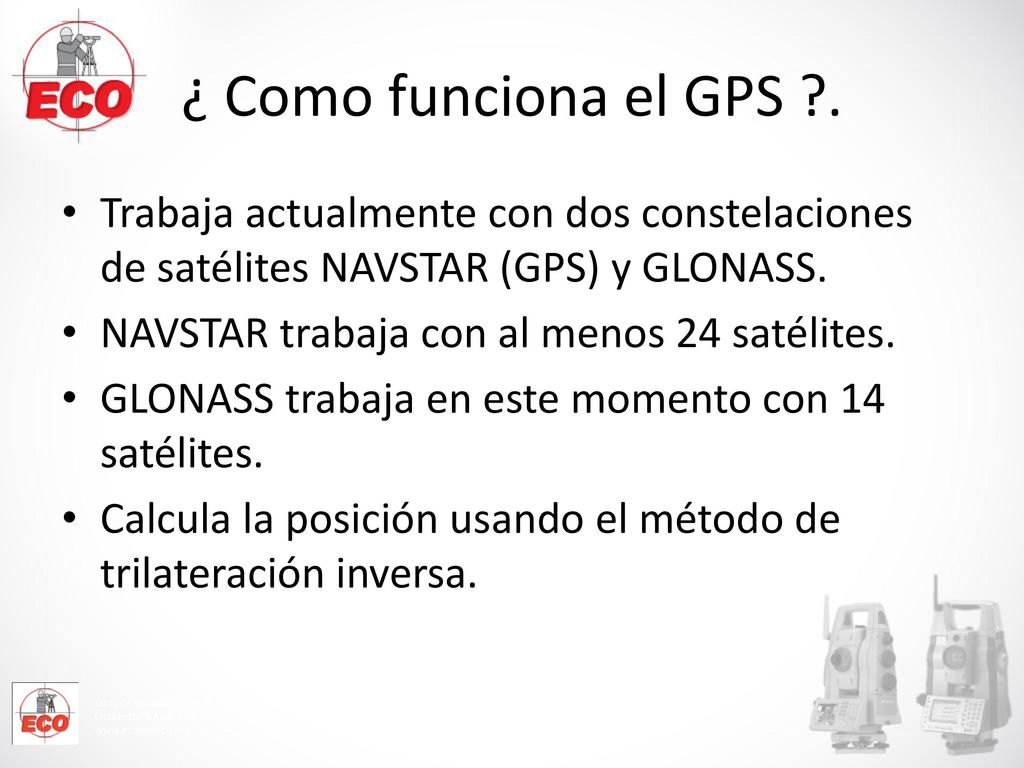 ¿ Como funciona el GPS . Trabaja actualmente con dos constelaciones de satélites NAVSTAR (GPS) y GLONASS.