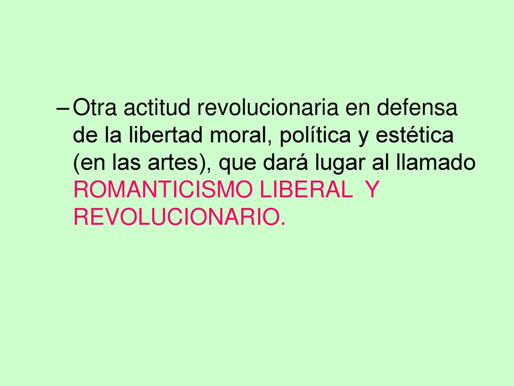 Otra actitud revolucionaria en defensa de la libertad moral, política y estética (en las artes), que dará lugar al llamado ROMANTICISMO LIBERAL Y REVOLUCIONARIO.