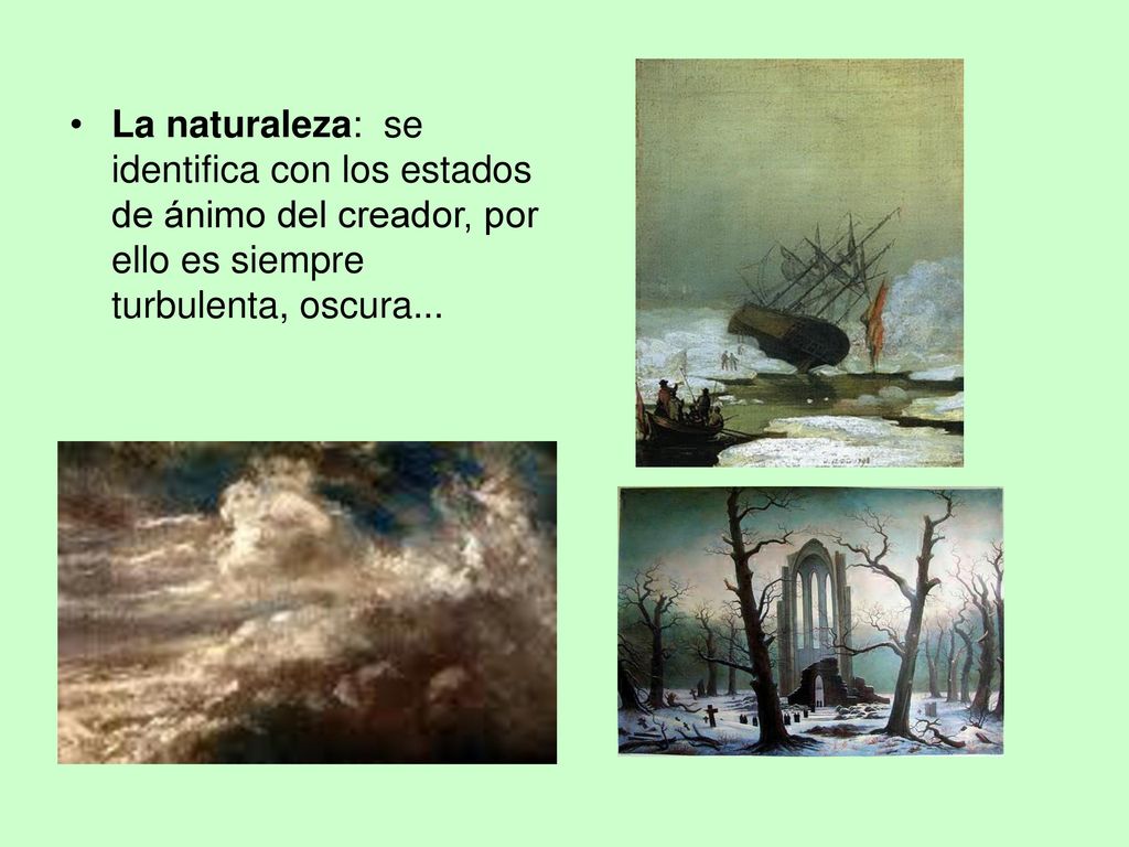 La naturaleza: se identifica con los estados de ánimo del creador, por ello es siempre turbulenta, oscura...