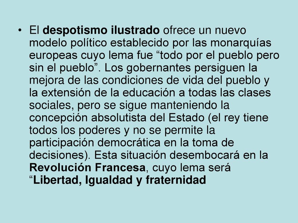 El despotismo ilustrado ofrece un nuevo modelo político establecido por las monarquías europeas cuyo lema fue todo por el pueblo pero sin el pueblo .