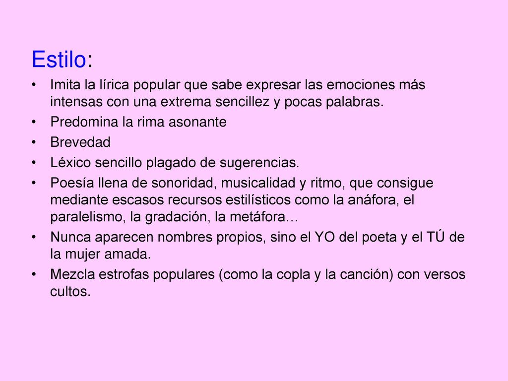 Estilo: Imita la lírica popular que sabe expresar las emociones más intensas con una extrema sencillez y pocas palabras.