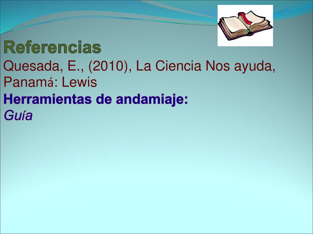 Referencias Quesada, E., (2010), La Ciencia Nos ayuda, Panamá: Lewis