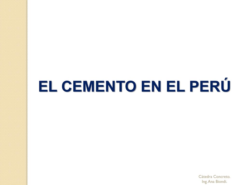 EL CEMENTO EN EL PERÚ Cátedra Concreto. Ing. Ana Biondi.