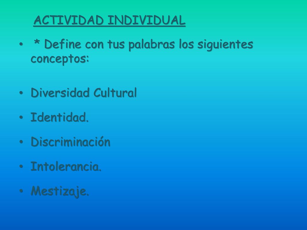 ACTIVIDAD INDIVIDUAL * Define con tus palabras los siguientes conceptos: Diversidad Cultural. Identidad.