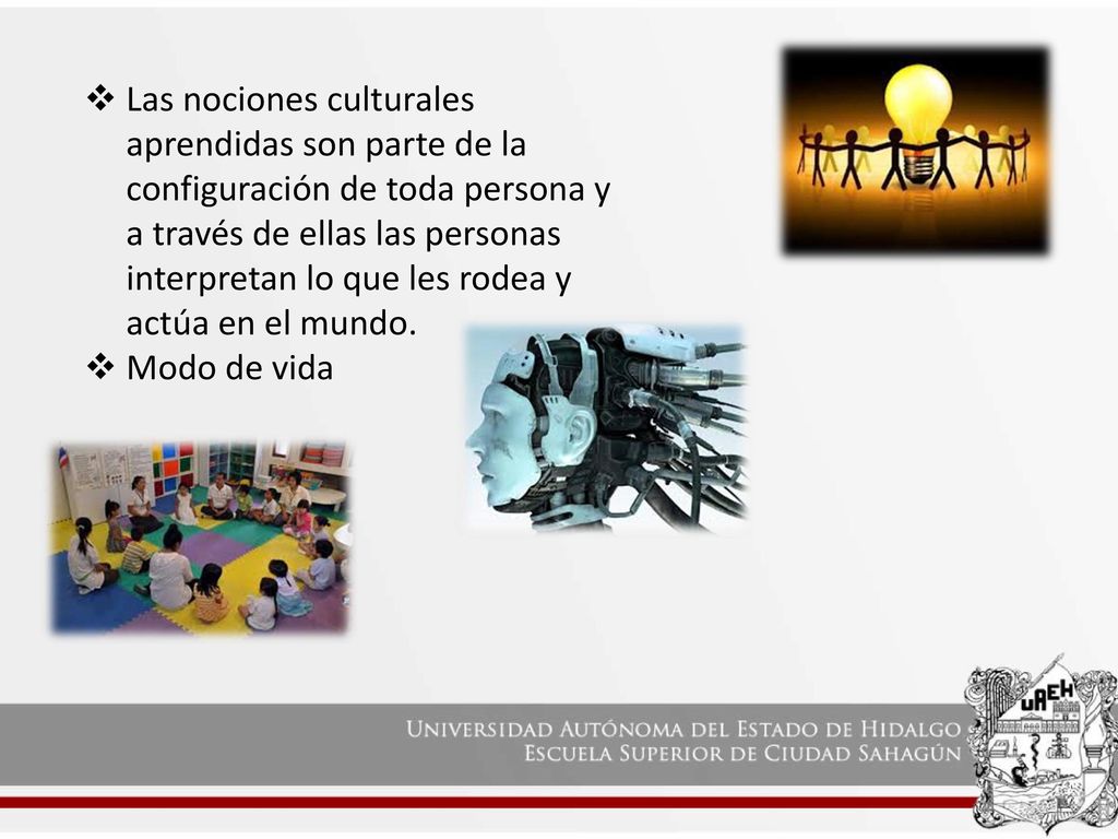 Las nociones culturales aprendidas son parte de la configuración de toda persona y a través de ellas las personas interpretan lo que les rodea y actúa en el mundo.