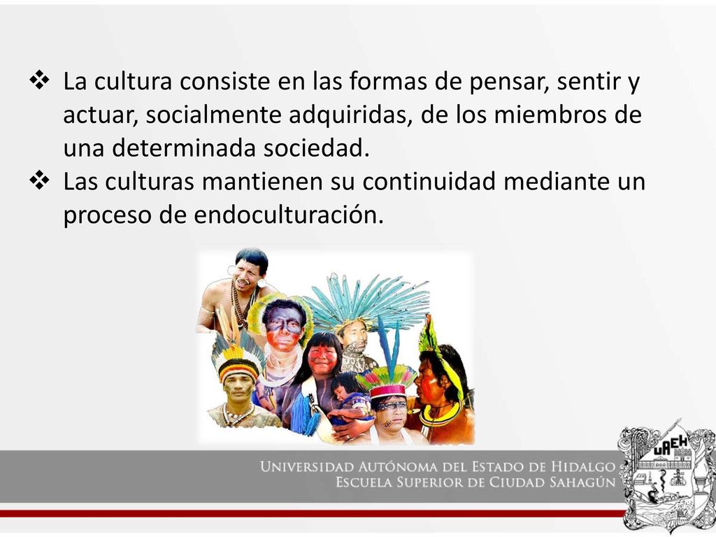 La cultura consiste en las formas de pensar, sentir y actuar, socialmente adquiridas, de los miembros de una determinada sociedad.