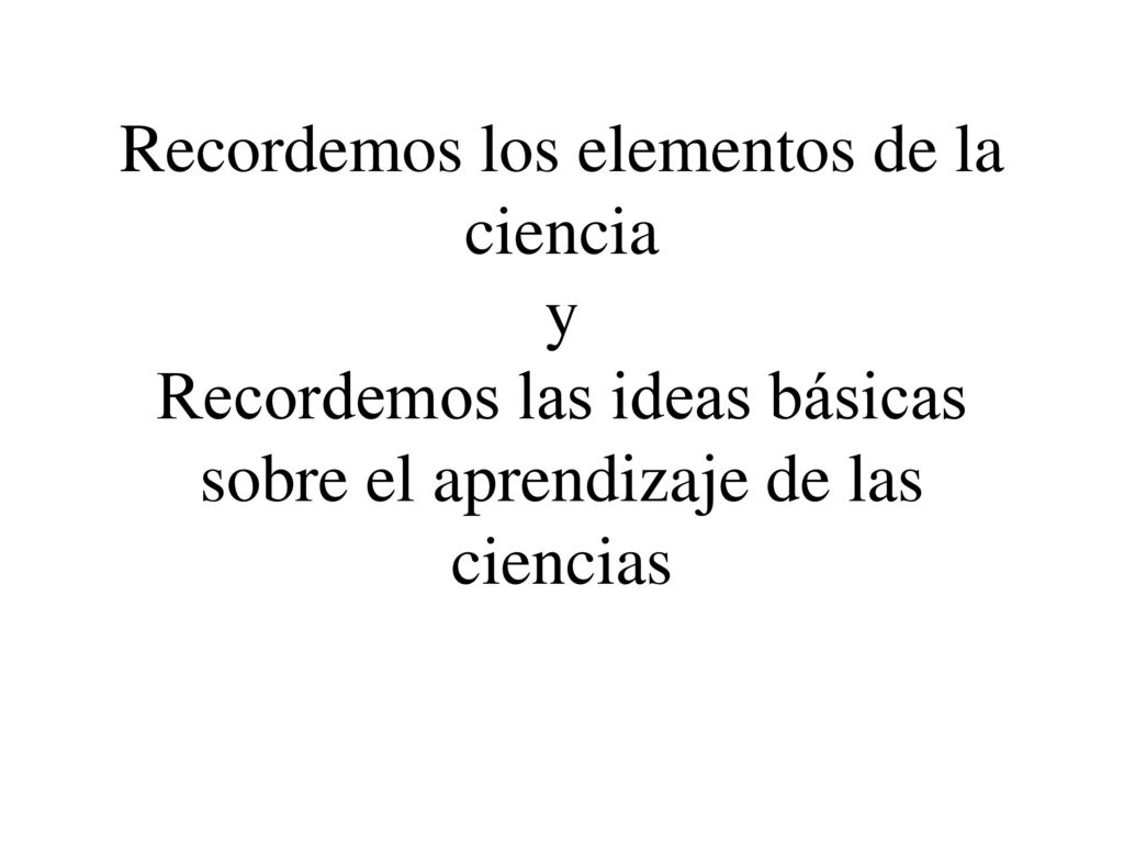 Recordemos los elementos de la ciencia y Recordemos las ideas básicas sobre el aprendizaje de las ciencias