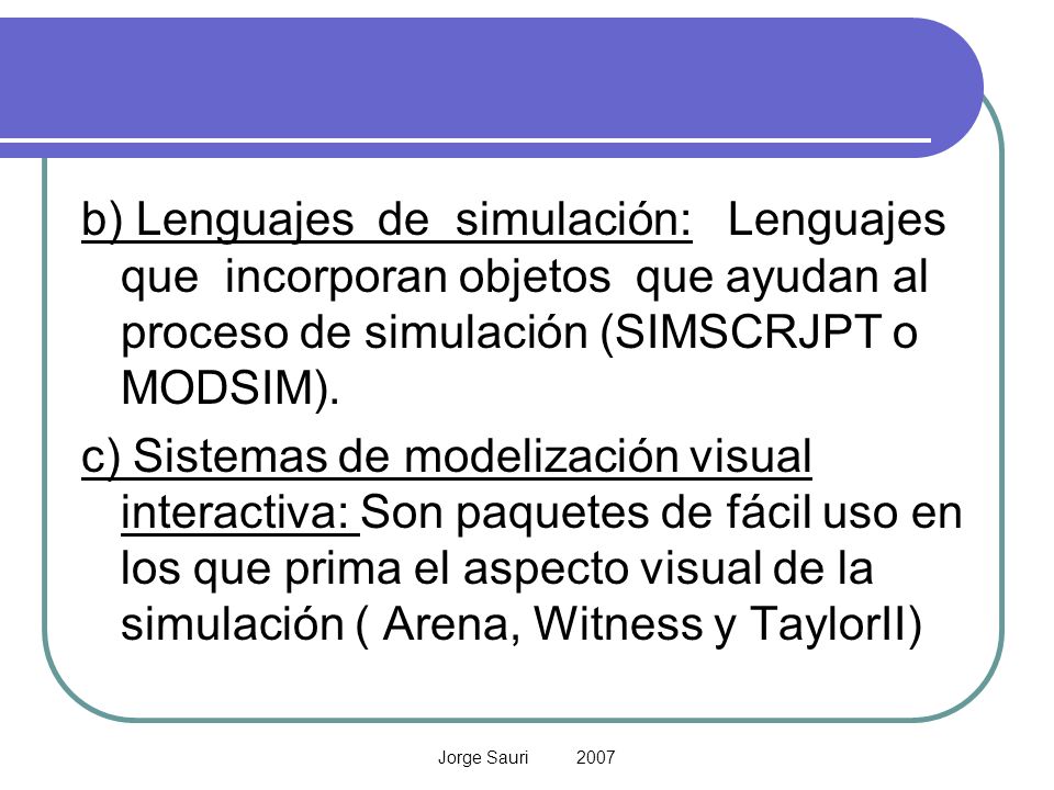 b) Lenguajes de simulación: Lenguajes que incorporan objetos que ayudan al proceso de simulación (SIMSCRJPT o MODSIM).