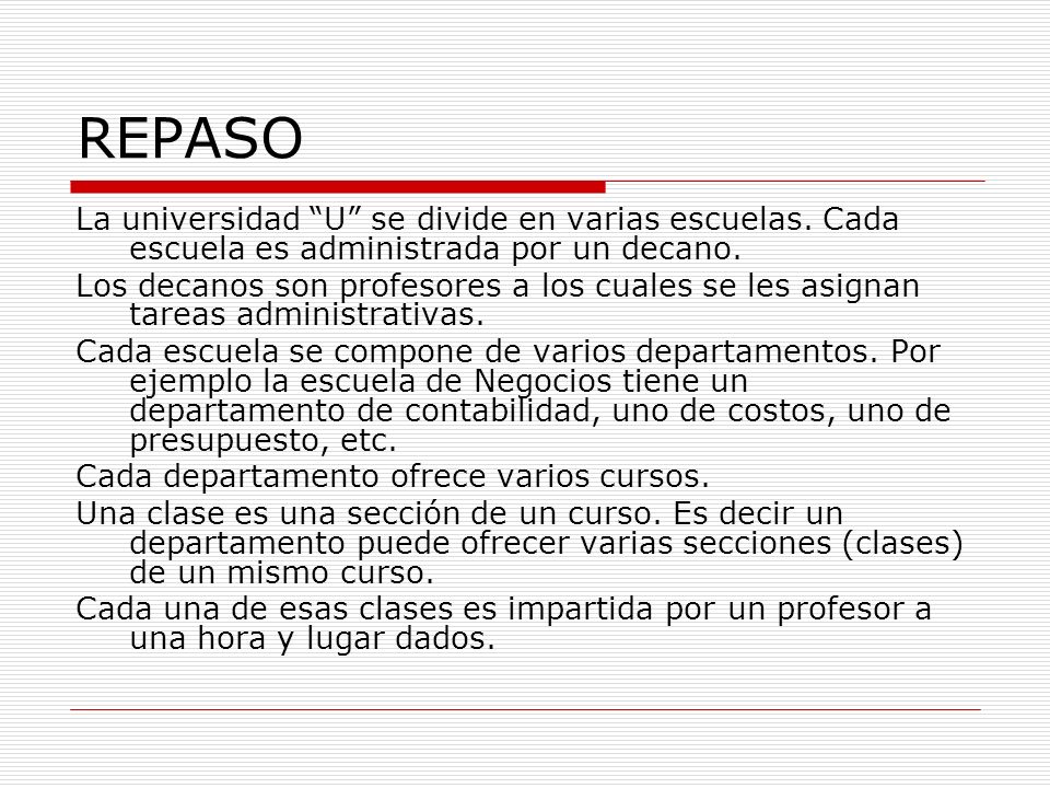 REPASO La universidad U se divide en varias escuelas. Cada escuela es administrada por un decano.