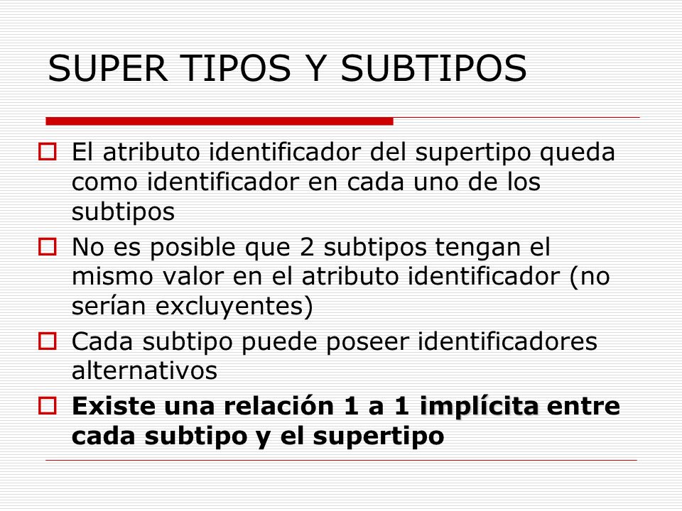 SUPER TIPOS Y SUBTIPOS El atributo identificador del supertipo queda como identificador en cada uno de los subtipos.