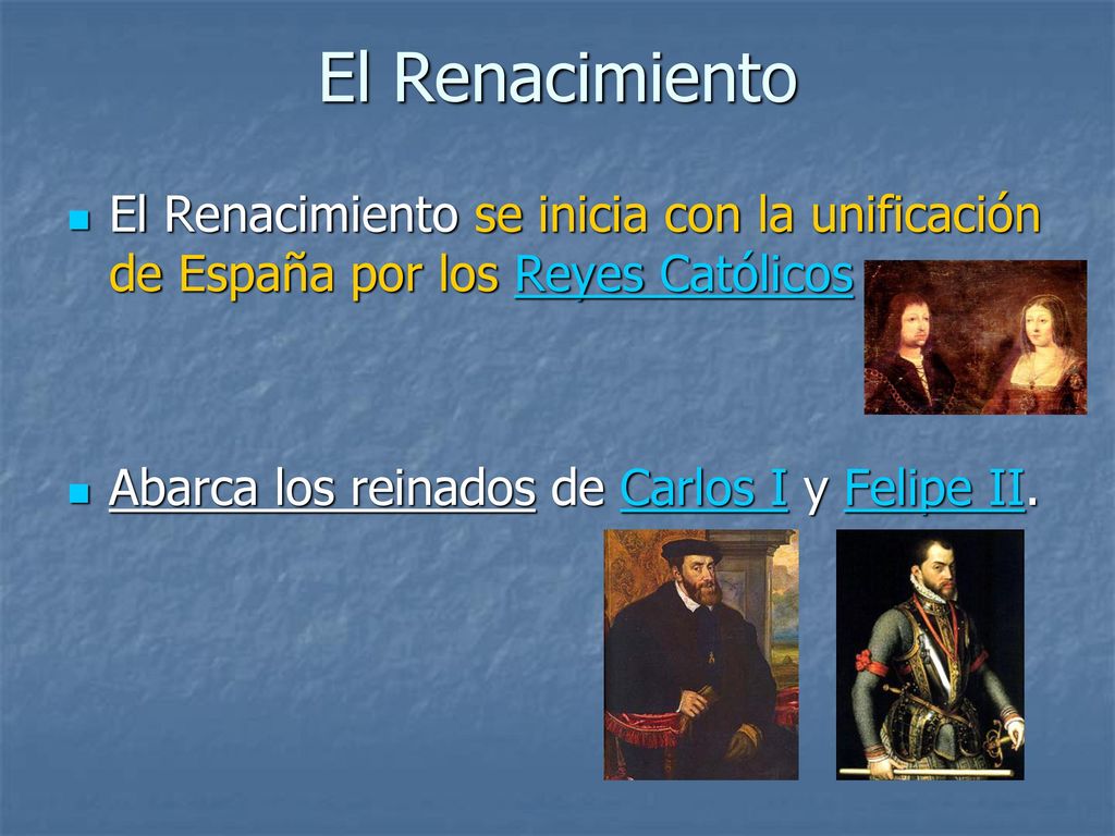 El Renacimiento El Renacimiento se inicia con la unificación de España por los Reyes Católicos.