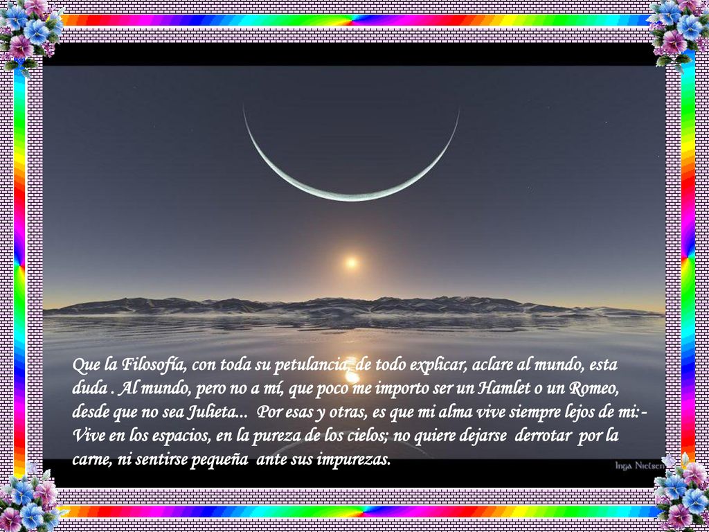 Que la Filosofía, con toda su petulancia, de todo explicar, aclare al mundo, esta duda .