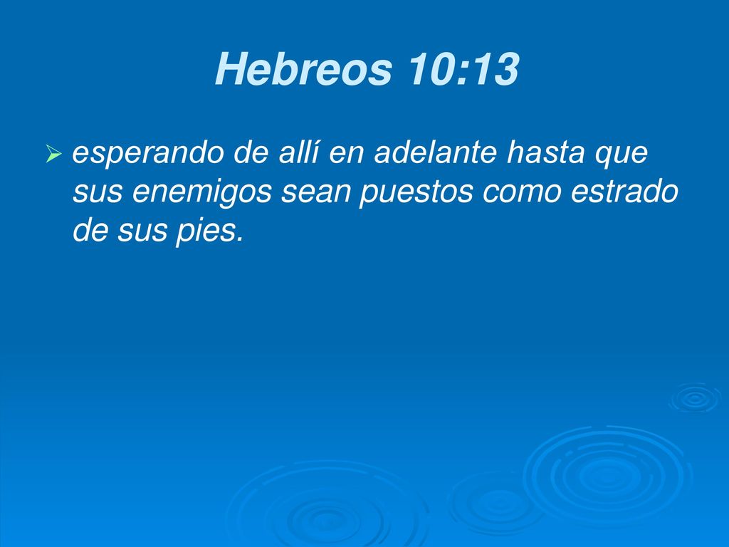 Hebreos 10:13 esperando de allí en adelante hasta que sus enemigos sean puestos como estrado de sus pies.