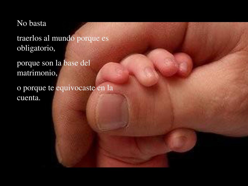 No basta traerlos al mundo porque es obligatorio, porque son la base del matrimonio, o porque te equivocaste en la cuenta.