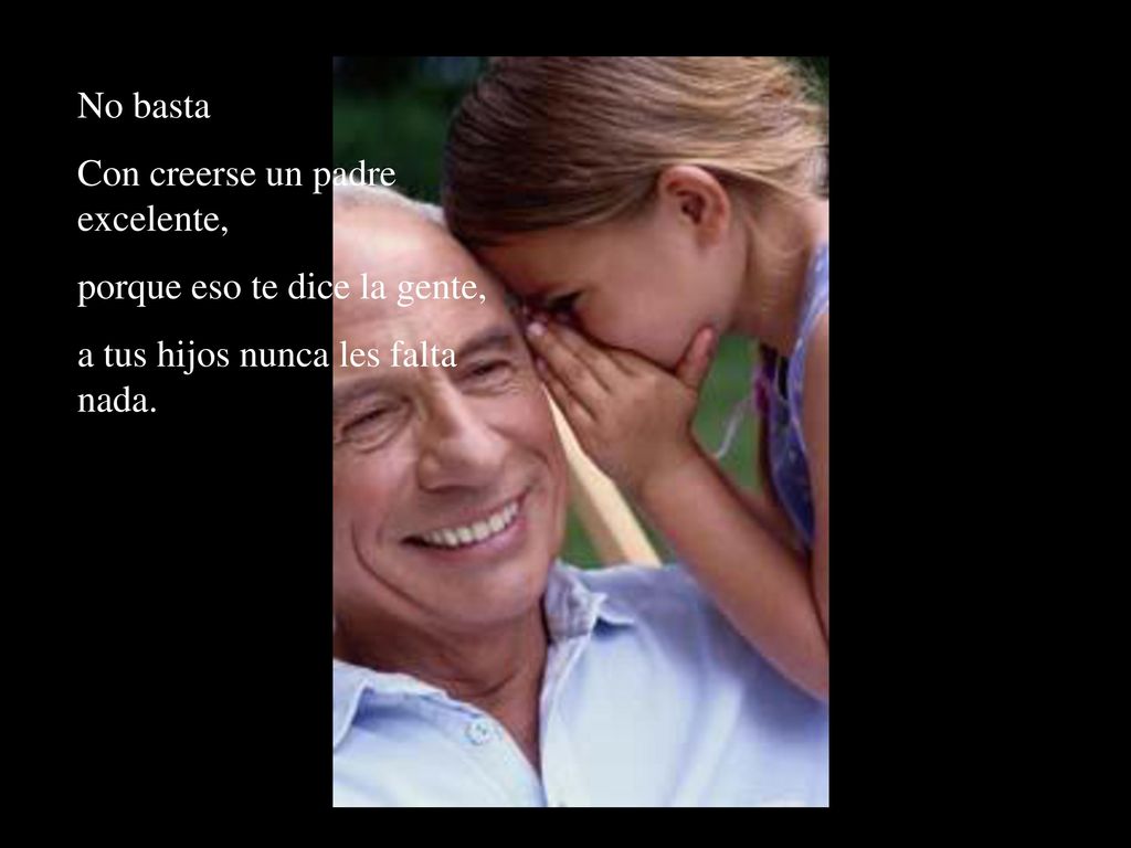 No basta Con creerse un padre excelente, porque eso te dice la gente, a tus hijos nunca les falta nada.