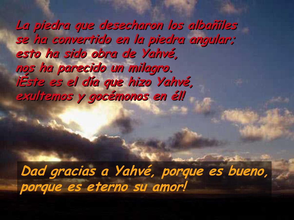 Dad gracias a Yahvé, porque es bueno, porque es eterno su amor!