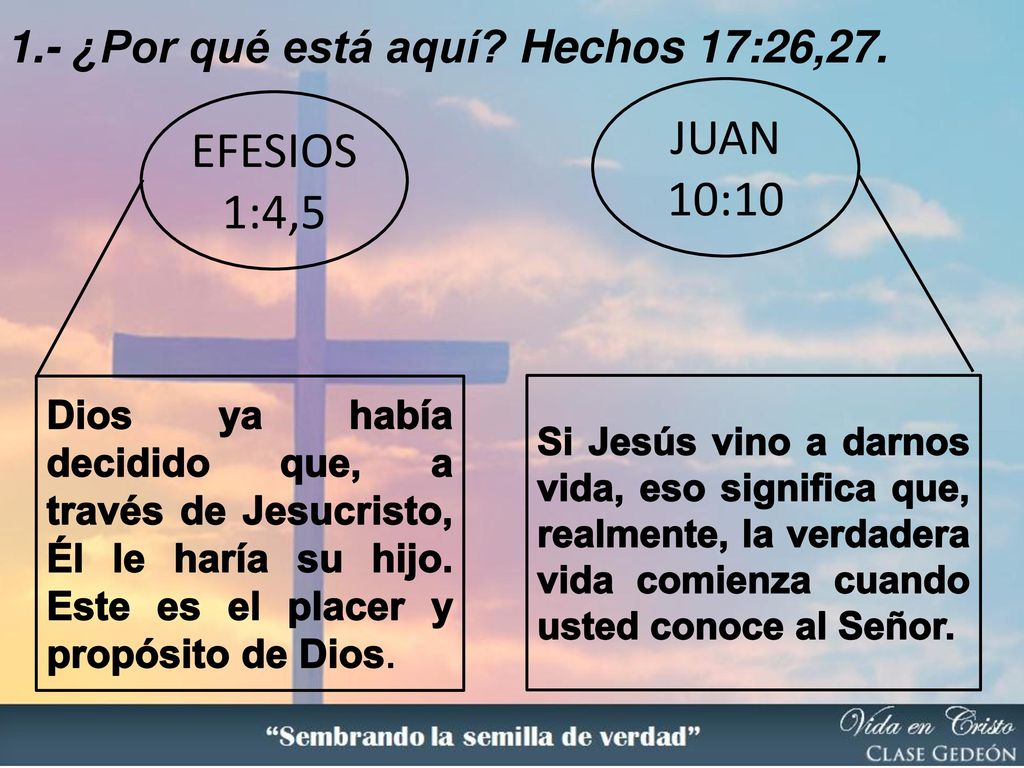 JUAN 10:10 EFESIOS 1:4,5 1.- ¿Por qué está aquí Hechos 17:26,27.