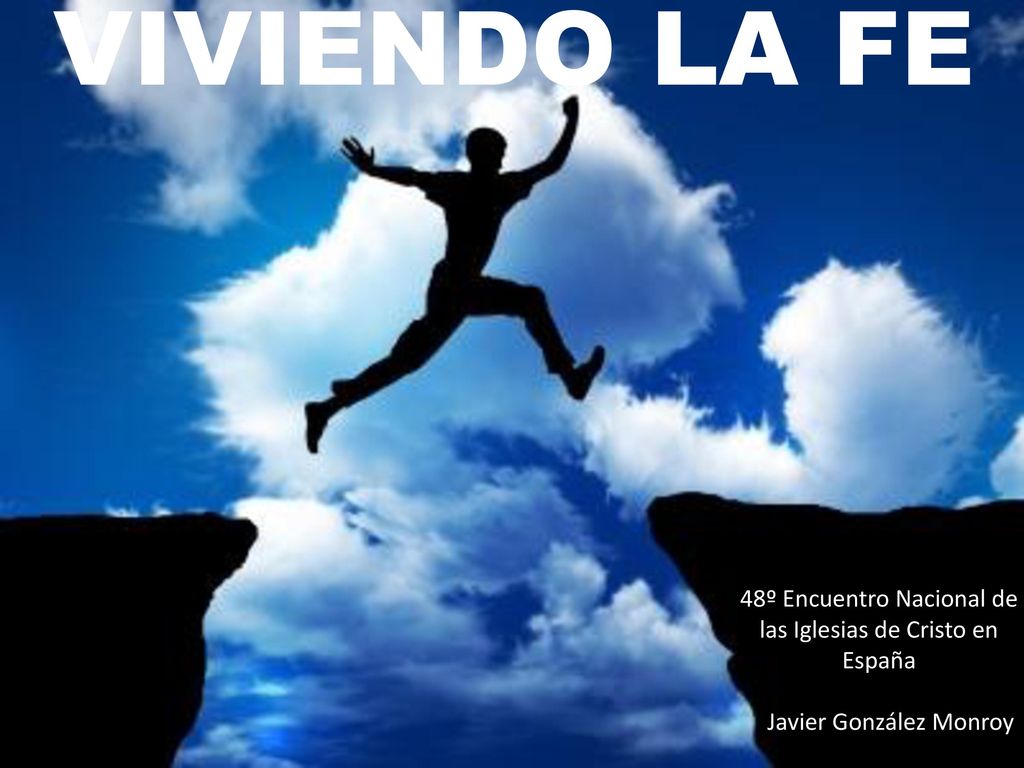 VIVIENDO LA FE 48º Encuentro Nacional de las Iglesias de Cristo en España Javier González Monroy