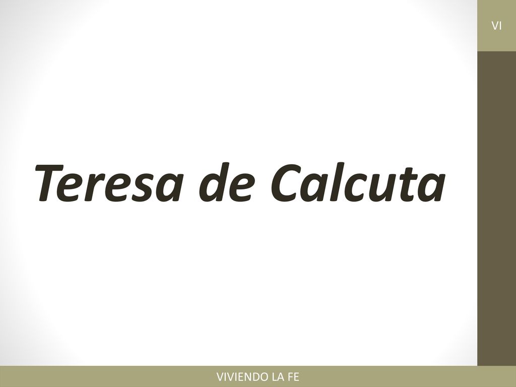 VIVIENDO LA FE VI Teresa de Calcuta VIVIENDO LA FE