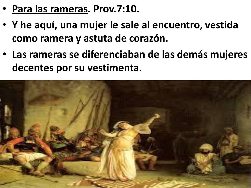 Para las rameras. Prov.7:10. Y he aquí, una mujer le sale al encuentro, vestida como ramera y astuta de corazón.