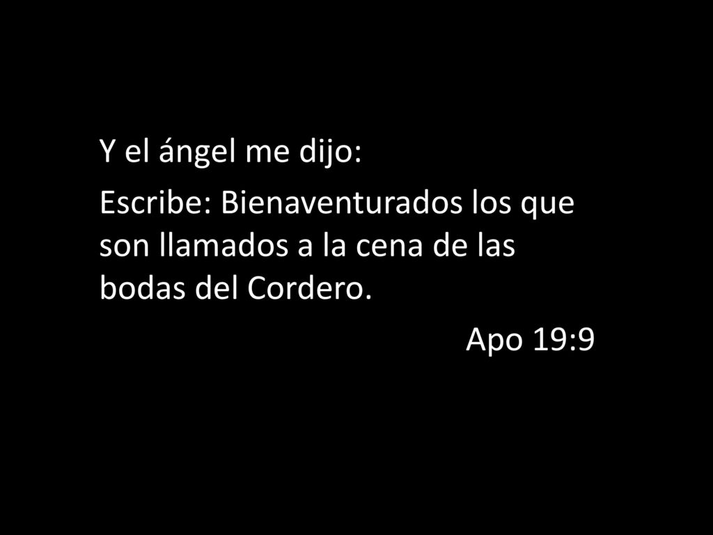 Y el ángel me dijo: Escribe: Bienaventurados los que son llamados a la cena de las bodas del Cordero.