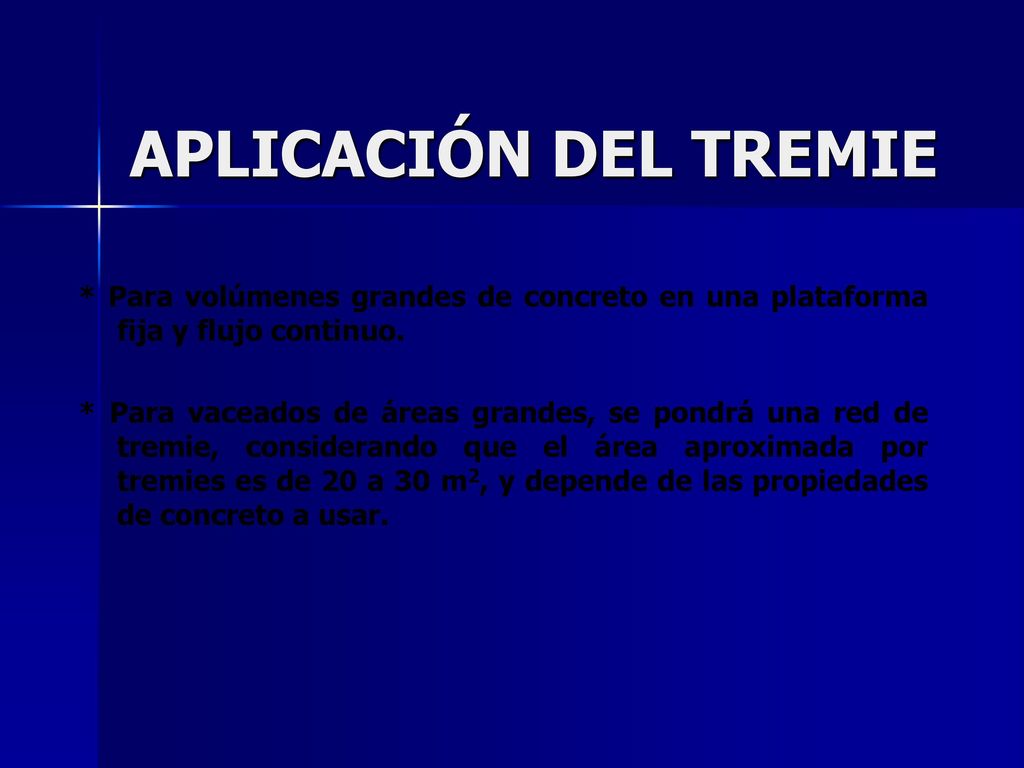 APLICACIÓN DEL TREMIE * Para volúmenes grandes de concreto en una plataforma fija y flujo continuo.