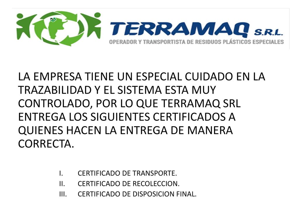 LA EMPRESA TIENE UN ESPECIAL CUIDADO EN LA TRAZABILIDAD Y EL SISTEMA ESTA MUY CONTROLADO, POR LO QUE TERRAMAQ SRL ENTREGA LOS SIGUIENTES CERTIFICADOS A QUIENES HACEN LA ENTREGA DE MANERA CORRECTA.