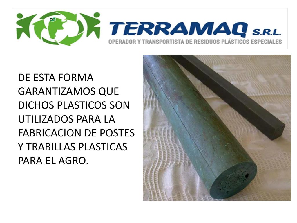 DE ESTA FORMA GARANTIZAMOS QUE DICHOS PLASTICOS SON UTILIZADOS PARA LA FABRICACION DE POSTES Y TRABILLAS PLASTICAS PARA EL AGRO.