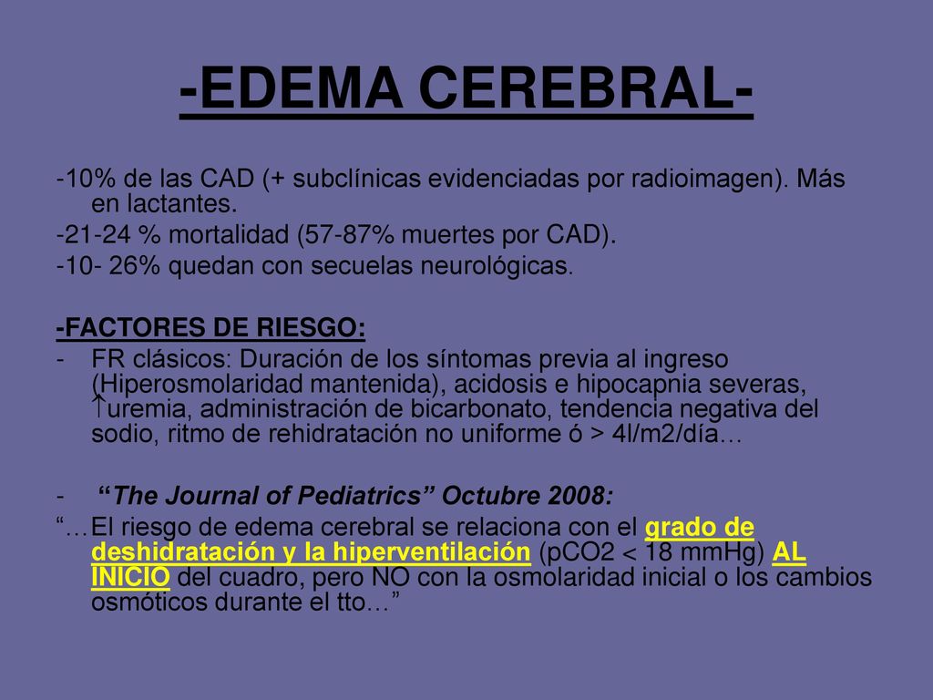 -EDEMA CEREBRAL- -10% de las CAD (+ subclínicas evidenciadas por radioimagen). Más en lactantes % mortalidad (57-87% muertes por CAD).