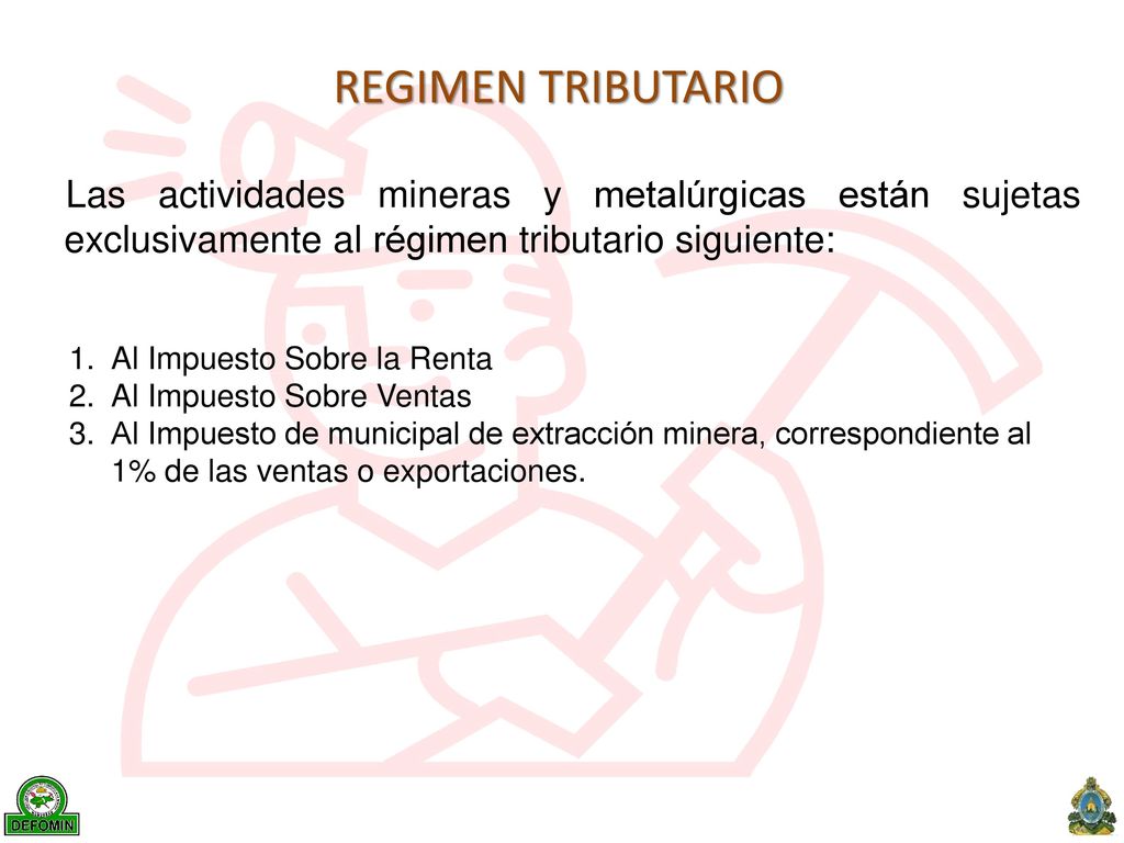 REGIMEN TRIBUTARIO Las actividades mineras y metalúrgicas están sujetas exclusivamente al régimen tributario siguiente:
