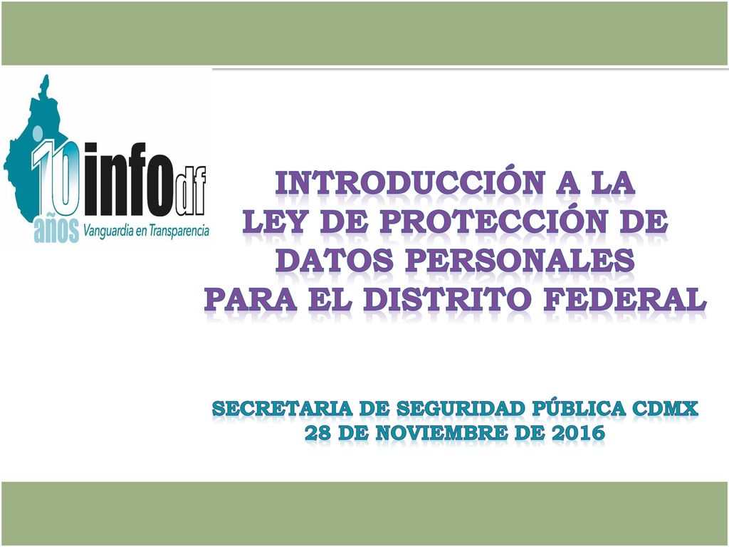 Introducción a la ley de protección de datos personales para el Distrito Federal Secretaria de Seguridad Pública cdmx 28 de noviembre de 2016