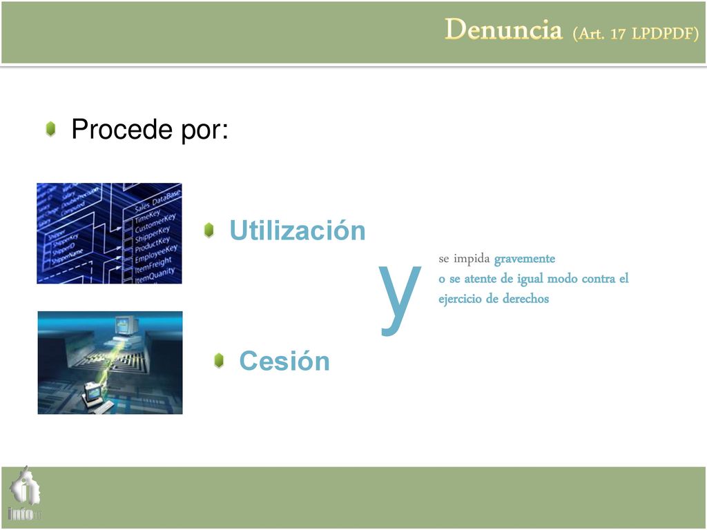 y Denuncia (Art. 17 LPDPDF) Procede por: Utilización Cesión