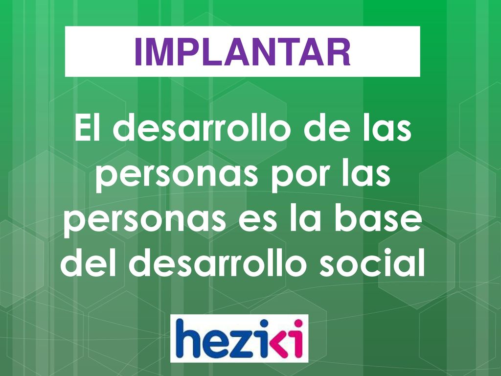 IMPLANTAR El desarrollo de las personas por las personas es la base del desarrollo social